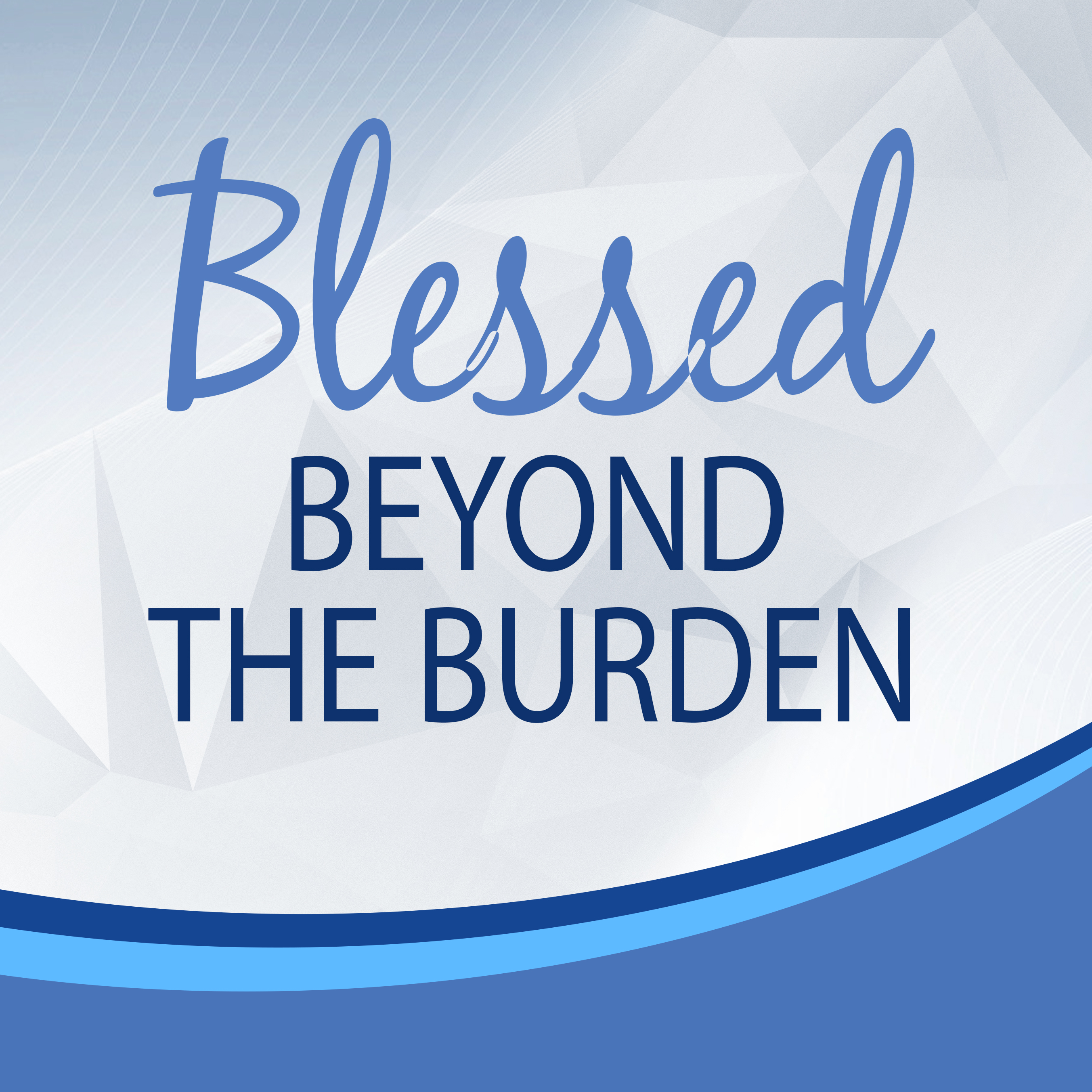 Blessed beyond the burden